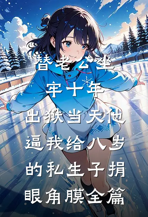 替老公坐牢十年，出狱当天他逼我给八岁的私生子捐眼角膜全篇