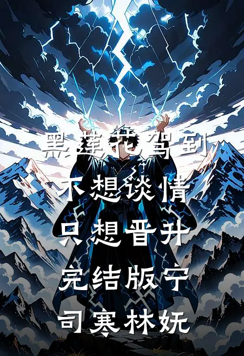 黑莲花驾到，不想谈情只想晋升完结版宁司寒林妩