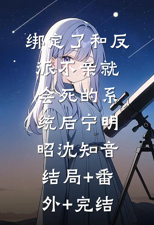 绑定了和反派不亲就会死的系统后宁明昭沈知音结局+番外+完结