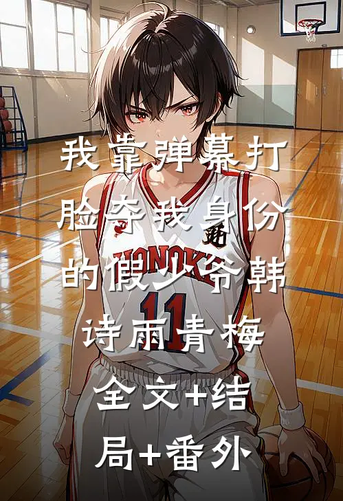 我靠弹幕打脸夺我身份的假少爷韩诗雨青梅全文+结局+番外