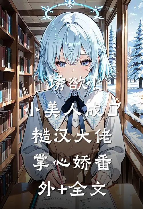 诱欲！小美人成了糙汉大佬掌心娇(番外)+(全文)