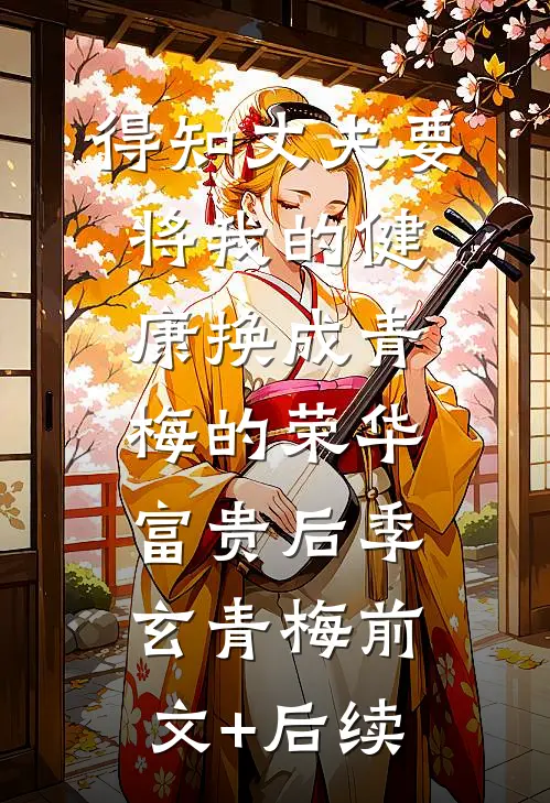 得知丈夫要将我的健康换成青梅的荣华富贵后季玄青梅前文+后续
