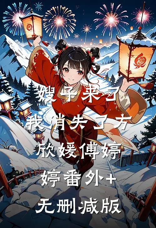 嫂子来了，我消失了方欣媛傅婷婷番外+无删减版