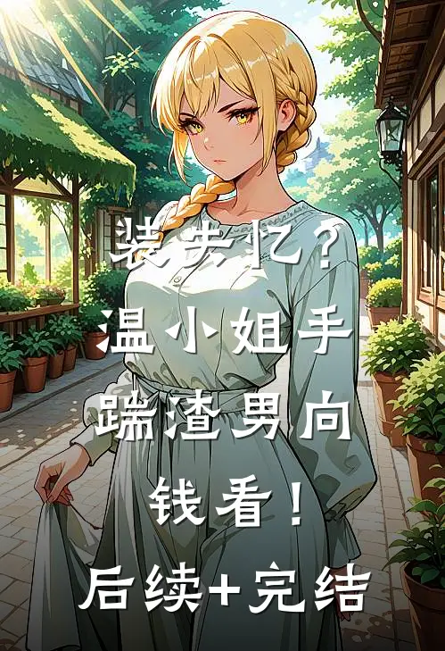装失忆？温小姐手踹渣男向钱看！后续+完结