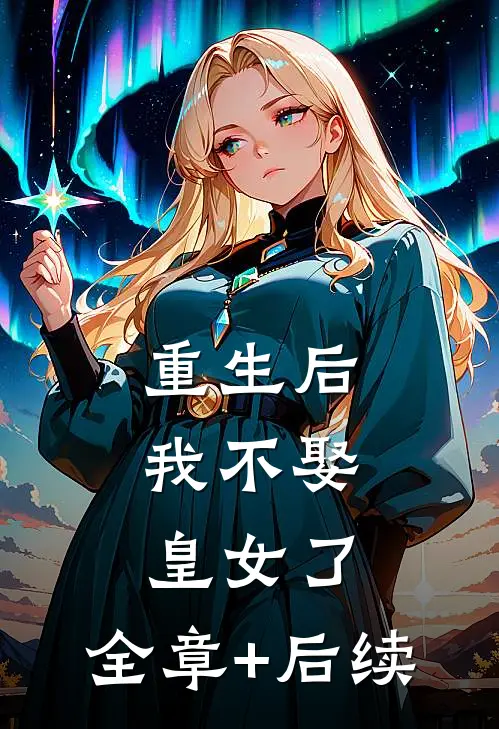 重生后，我不娶皇女了:全章+后续