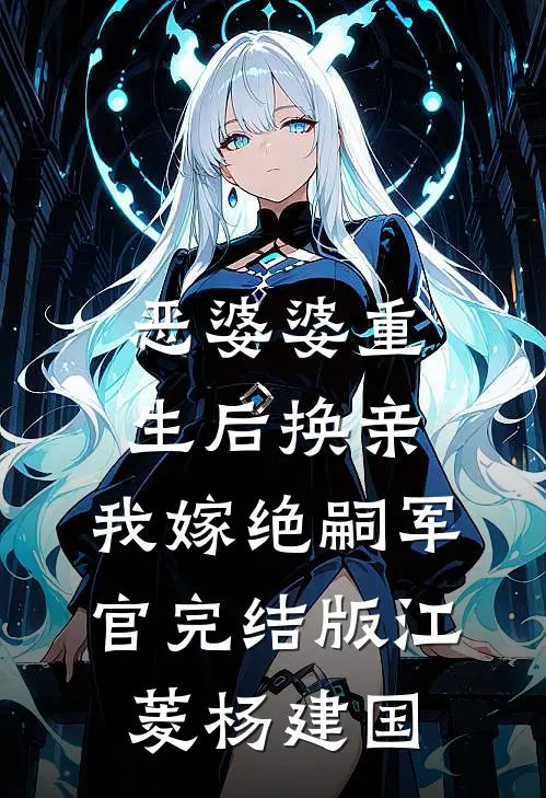 恶婆婆重生后换亲，我嫁绝嗣军官完结版江菱杨建国
