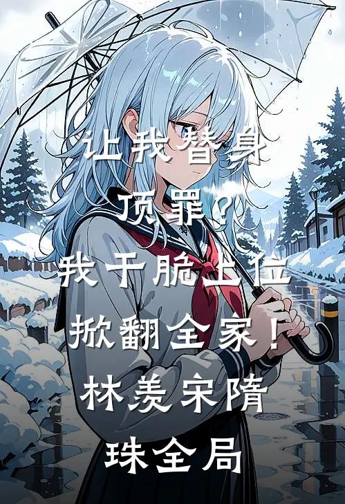 让我替身顶罪？我干脆上位掀翻全家！林羡宋隋珠全局