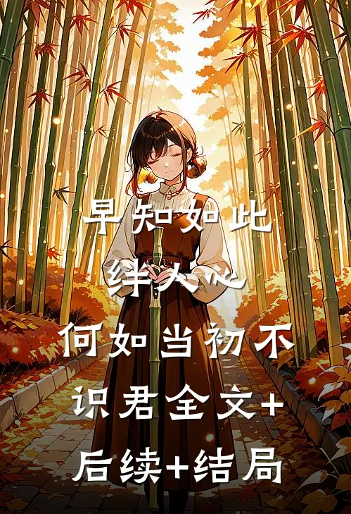 早知如此绊人心，何如当初不识君全文+后续+结局