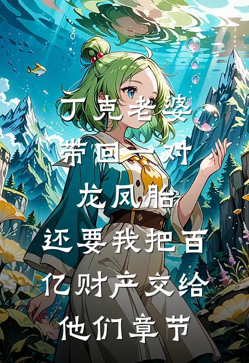 丁克老婆带回一对龙凤胎，还要我把百亿财产交给他们章节