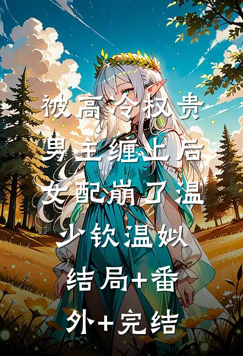 被高冷权贵男主缠上后，女配崩了温少钦温姒结局+番外+完结