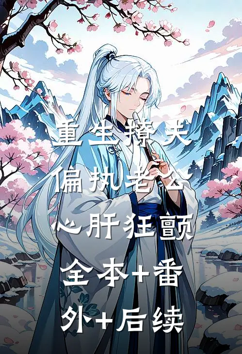重生撩夫：偏执老公心肝狂颤全本+番外+后续
