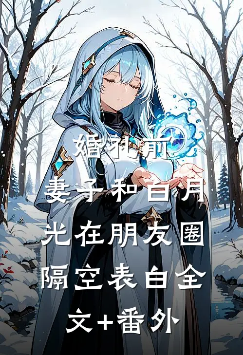 婚礼前，妻子和白月光在朋友圈隔空表白全文+番外