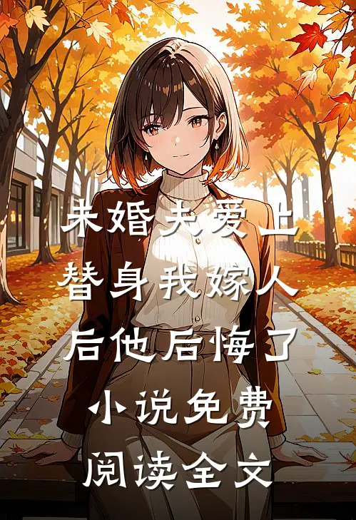 未婚夫爱上替身我嫁人后他后悔了小说免费阅读全文