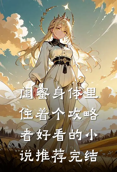 闺蜜身体里住着个攻略者好看的小说推荐完结