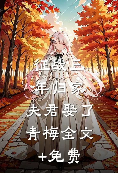 征战三年归家，夫君娶了青梅全文+免费