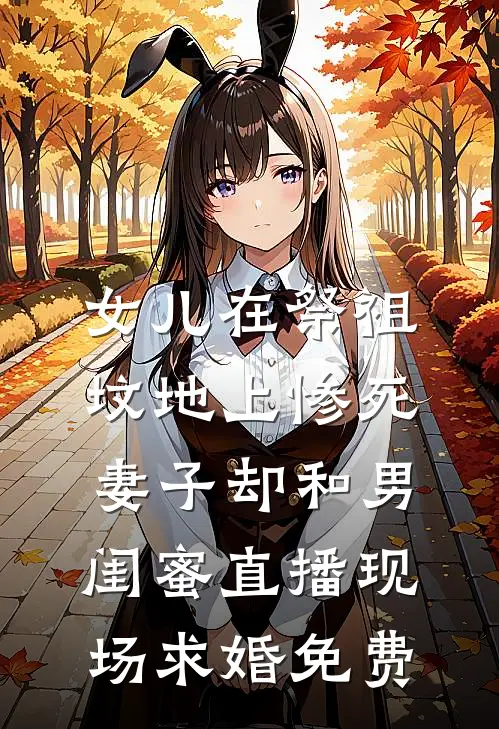 女儿在祭祖坟地上惨死，妻子却和男闺蜜直播现场求婚免费