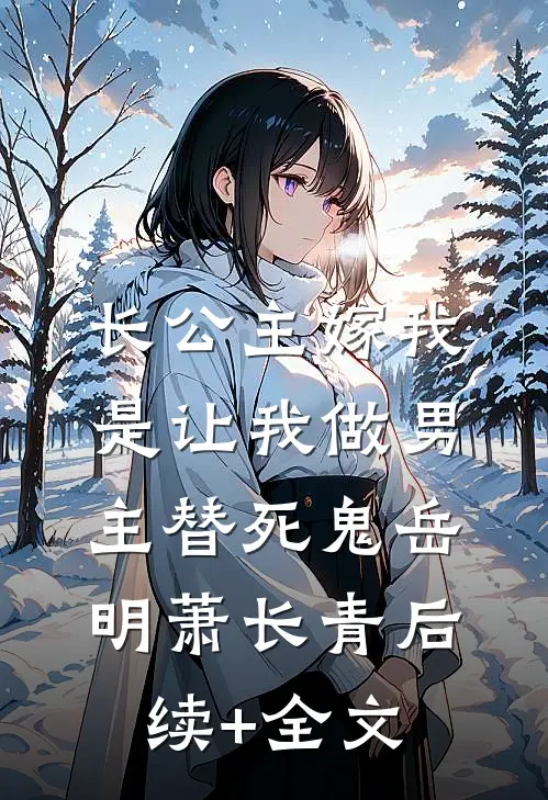 长公主嫁我，是让我做男主替死鬼岳明萧长青后续+全文