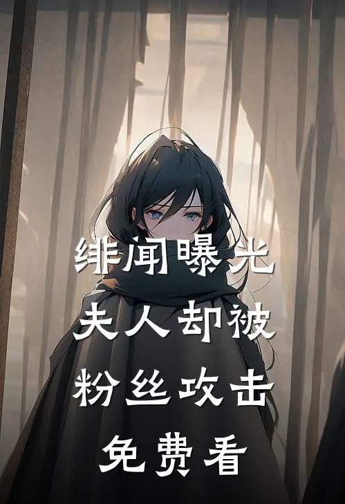 绯闻曝光，夫人却被粉丝攻击免费看