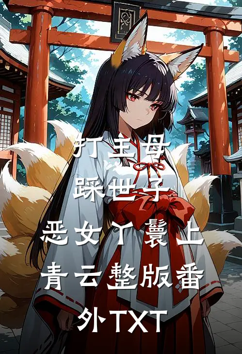 打主母，踩世子，恶女丫鬟上青云整版番外TXT