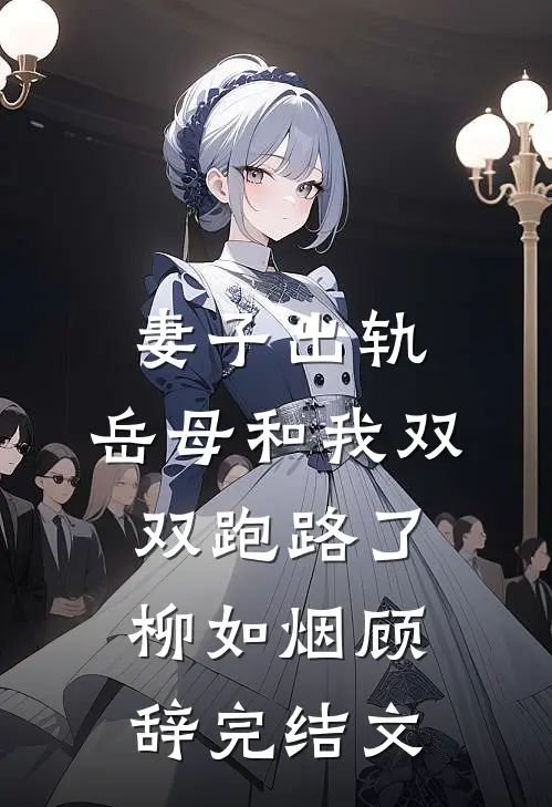 妻子出轨，岳母和我双双跑路了柳如烟顾辞完结文