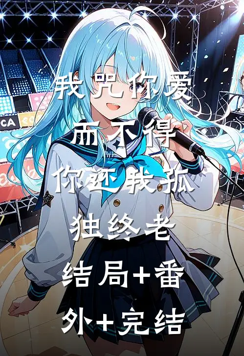 我咒你爱而不得，你还我孤独终老:结局+番外+完结