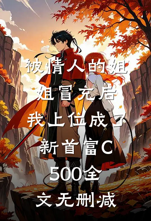 被情人的姐姐冒充后，我上位成了新首富C500全文无删减