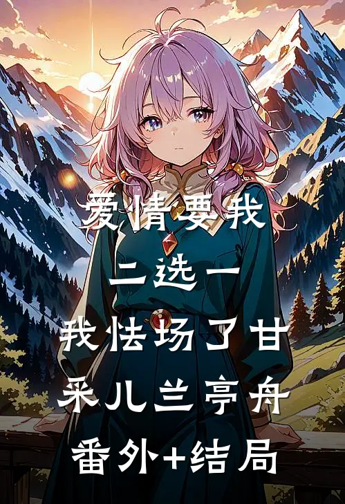 爱情要我二选一，我怯场了甘采儿兰亭舟:(番外)+(结局)
