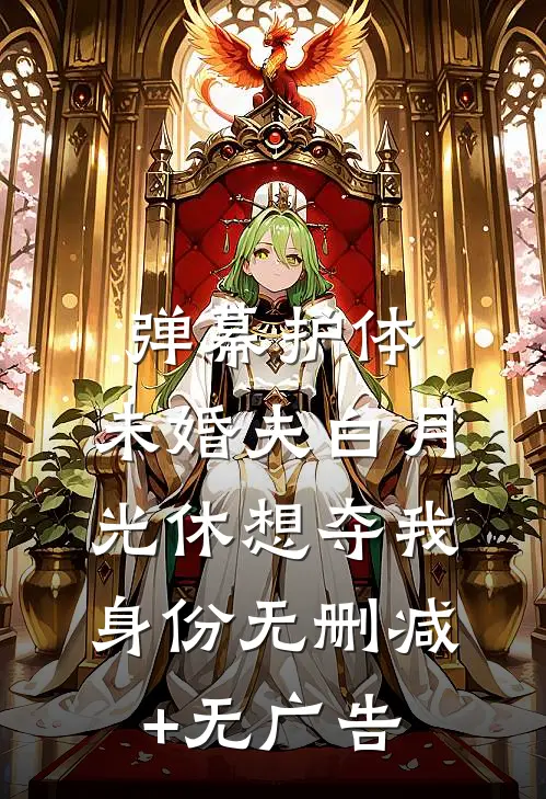 弹幕护体，未婚夫白月光休想夺我身份无删减+无广告