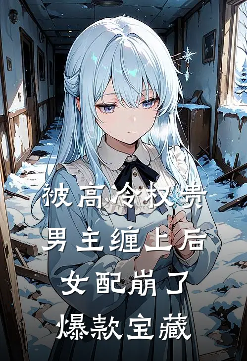被高冷权贵男主缠上后，女配崩了爆款宝藏