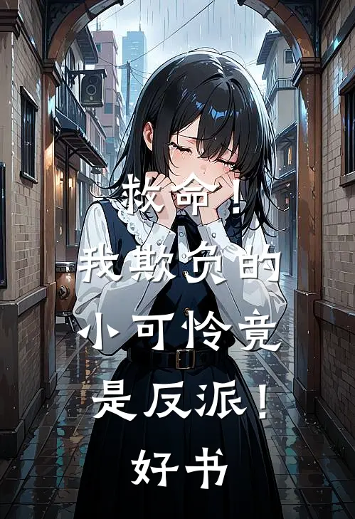 救命！我欺负的小可怜竟是反派！好书