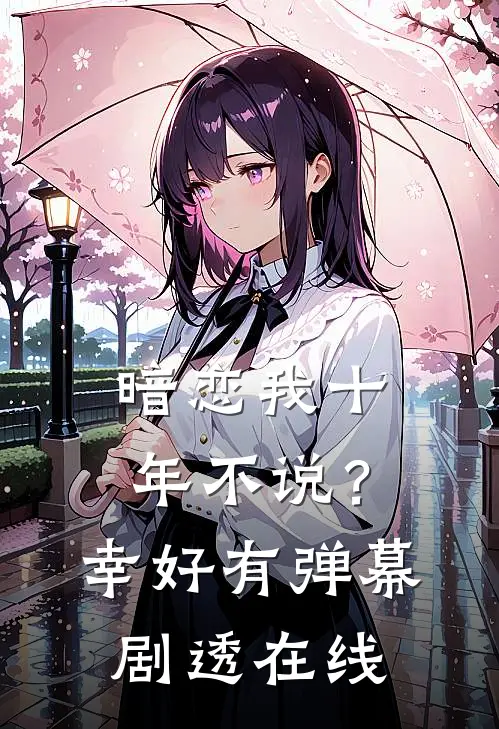 暗恋我十年不说？幸好有弹幕剧透在线