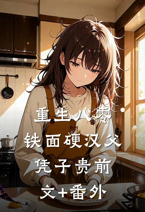 重生八零，铁面硬汉父凭子贵前文+番外