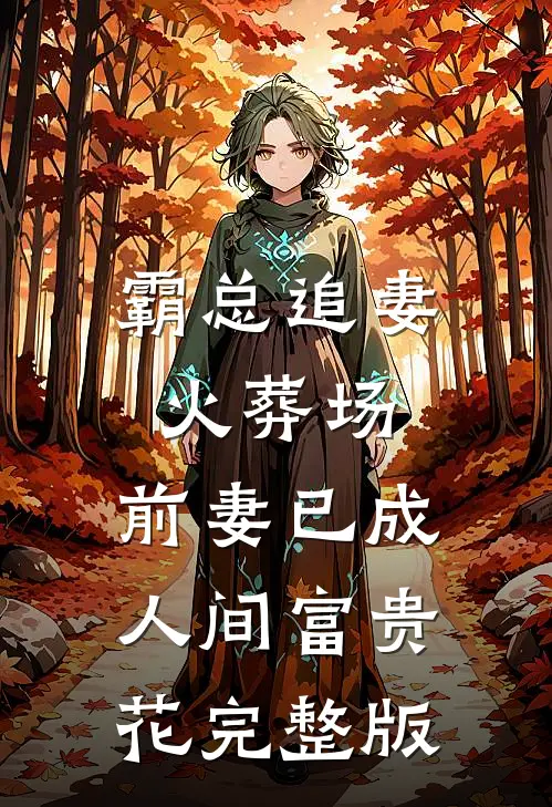 霸总追妻火葬场：前妻已成人间富贵花完整版