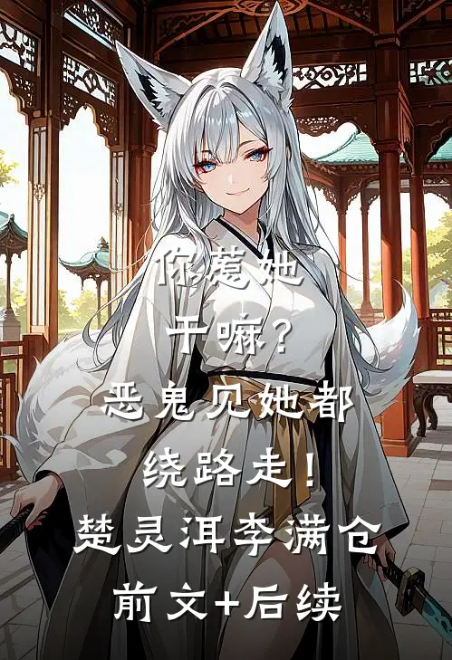 你惹她干嘛？恶鬼见她都绕路走！楚灵洱李满仓前文+后续