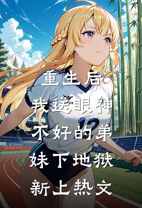 重生后，我送眼神不好的弟妹下地狱新上热文