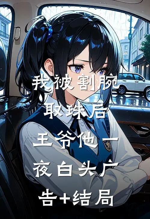 我被割腕取珠后，王爷他一夜白头广告+结局