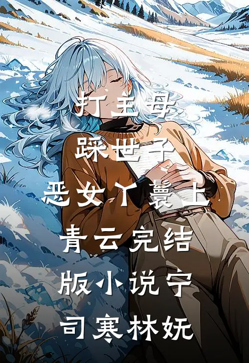 打主母，踩世子，恶女丫鬟上青云完结版小说宁司寒林妩