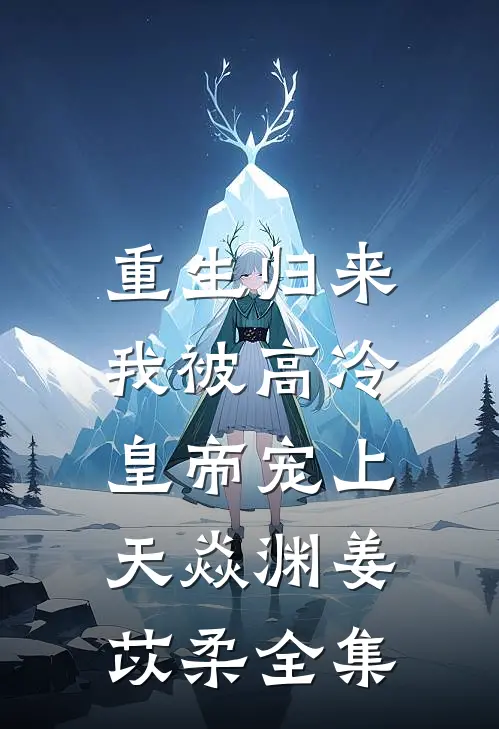 重生归来，我被高冷皇帝宠上天焱渊姜苡柔全集