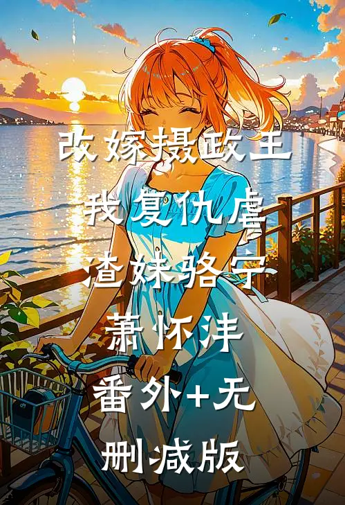 改嫁摄政王，我复仇虐渣妹骆宁萧怀沣:番外+无删减版
