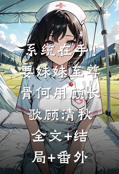 系统在手！要妹妹至尊骨何用顾长歌顾清秋全文+结局+番外