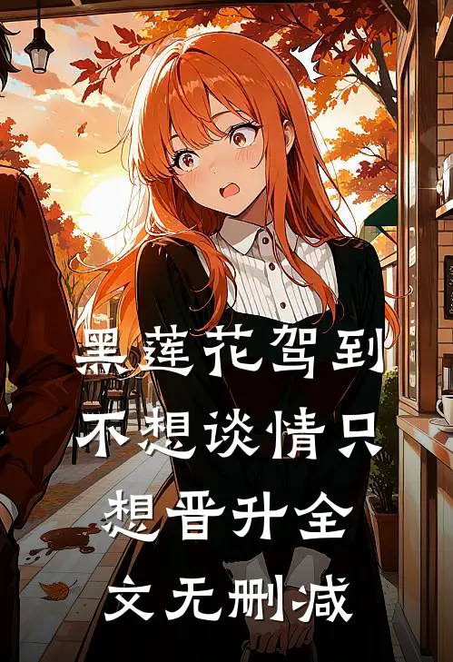 黑莲花驾到，不想谈情只想晋升全文无删减