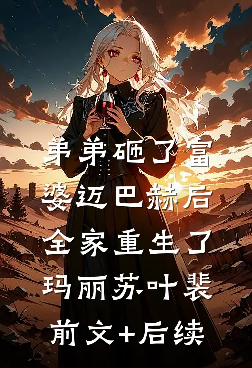 弟弟砸了富婆迈巴赫后，全家重生了玛丽苏叶裴:前文+后续