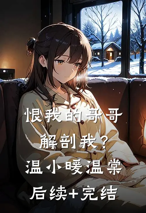 恨我的哥哥解剖我？温小暖温棠后续+完结