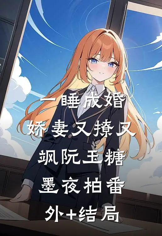 一睡成婚：娇妻又撩又飒阮玉糖墨夜柏(番外)+(结局)