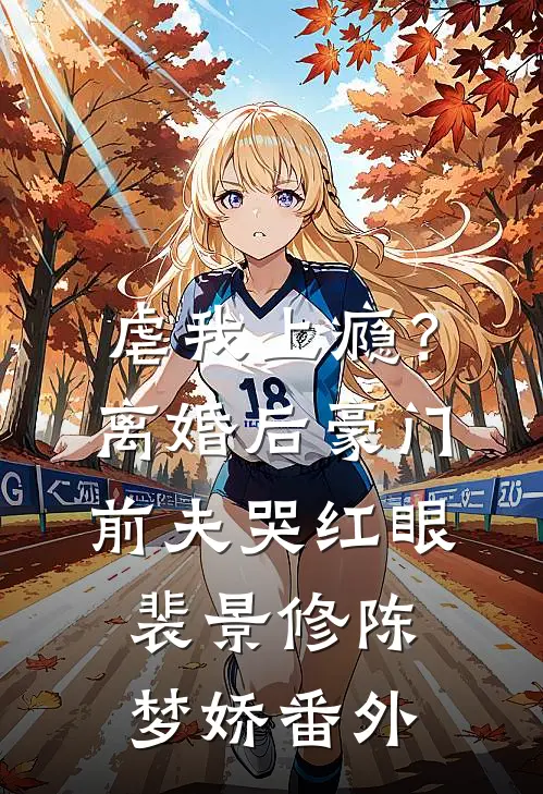 虐我上瘾？离婚后豪门前夫哭红眼裴景修陈梦娇番外