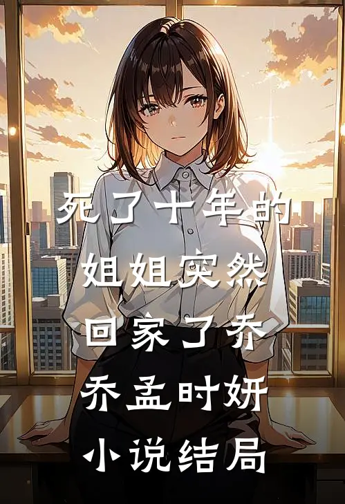死了十年的姐姐突然回家了乔乔孟时妍小说结局
