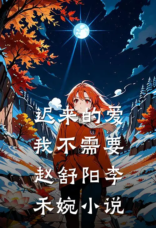 迟来的爱，我不需要赵舒阳李禾婉小说