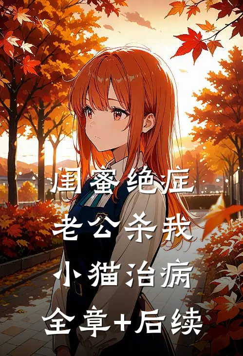 闺蜜绝症，老公杀我小猫治病:全章+后续