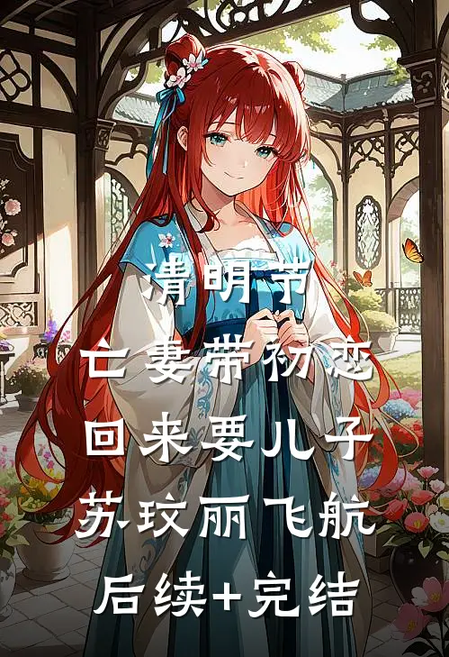 清明节，亡妻带初恋回来要儿子苏玟丽飞航后续+完结