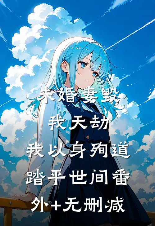 未婚妻毁我天劫，我以身殉道踏平世间番外+无删减